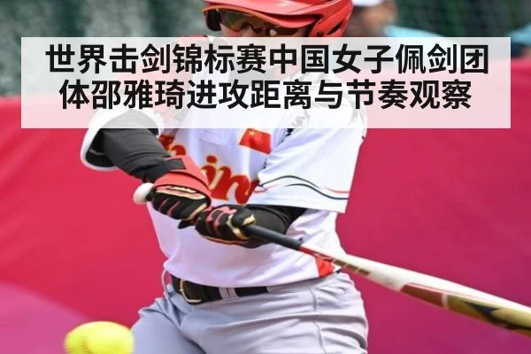 世界击剑锦标赛中国女子佩剑团体邵雅琦进攻距离与节奏观察（kaiyun）