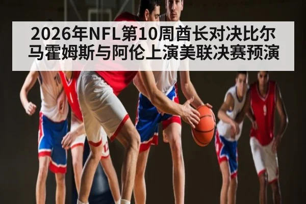 2026年NFL第10周酋长对决比尔 马霍姆斯与阿伦上演美联决赛预演（kaiyun）